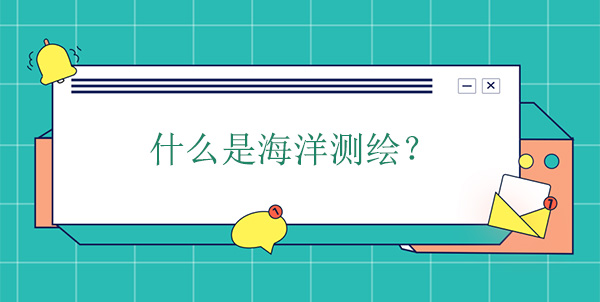什么是海洋測繪？海洋測繪學的概念